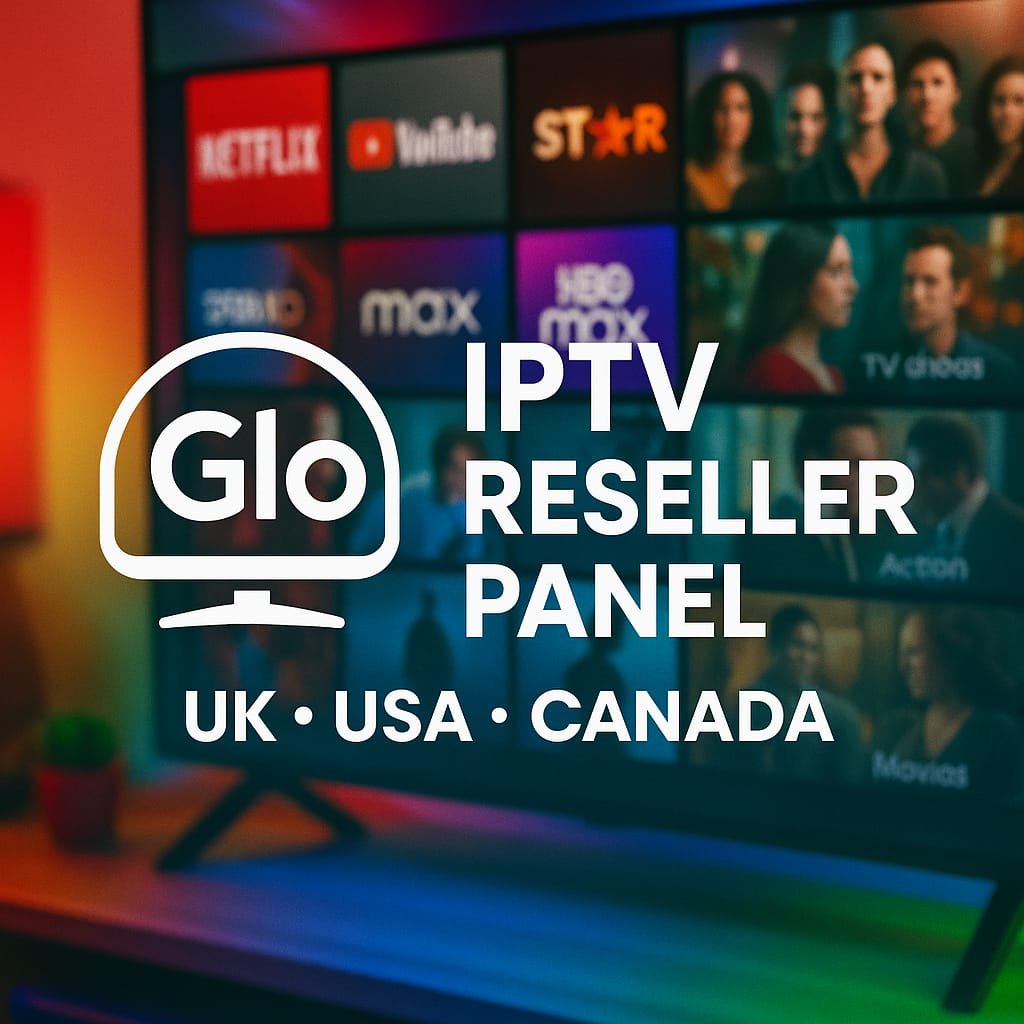 Glo IPTV Reseller Panel for UK, USA, and Canada – The Best Business!