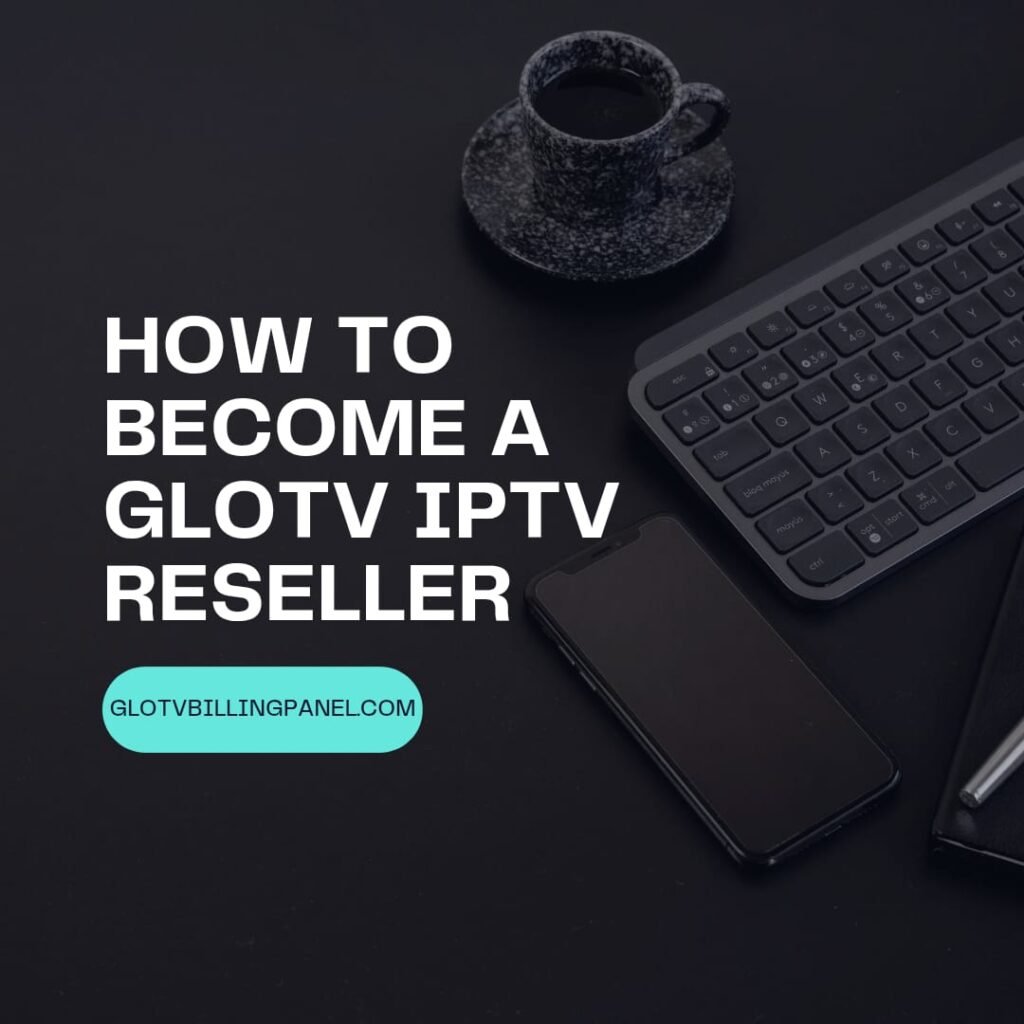 how to become glotv iptv reseller